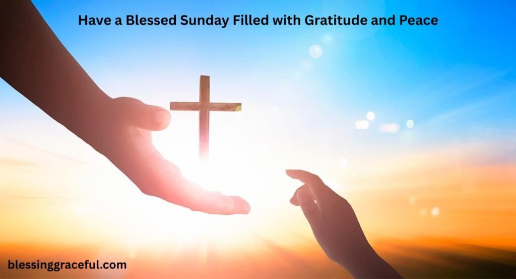 Have a Blessed Sunday Filled with Gratitude and Peace